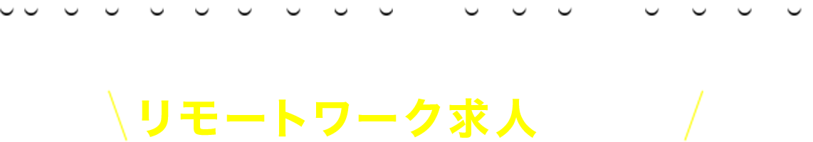 良質・好条件なリモートワーク案件 続々！